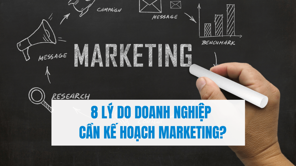8 Lý Do Doanh Nghiệp Cần Kế Hoạch Marketing