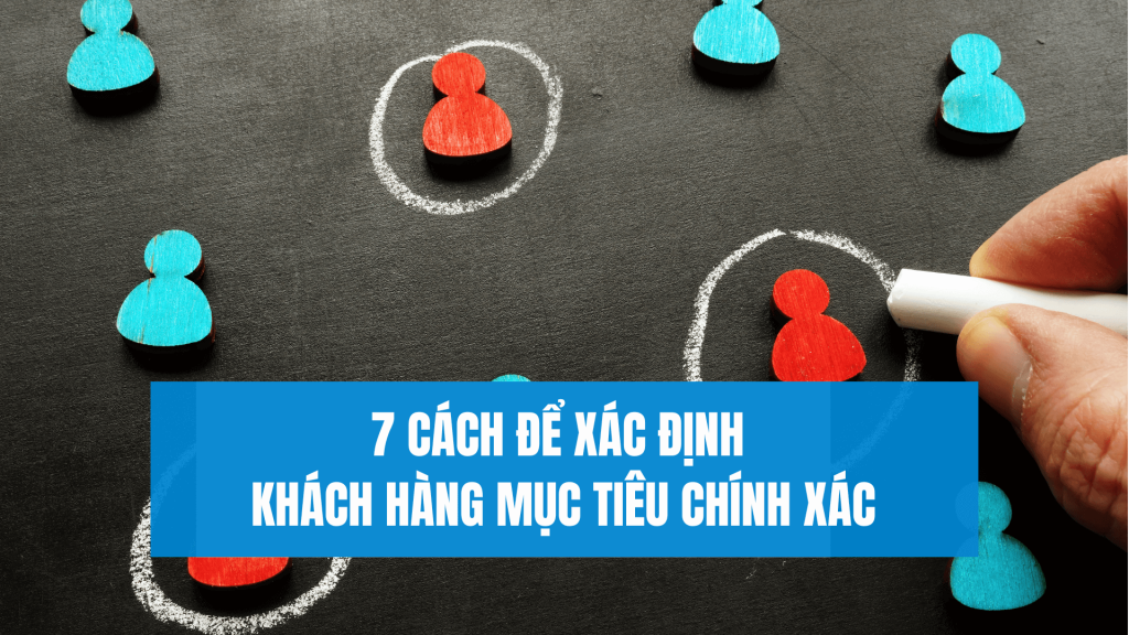 7 cách để xác định khách hàng mục tiêu chính xác