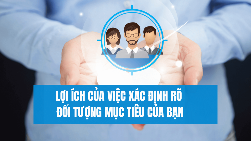 Lợi ích của việc xác định rõ đối tượng mục tiêu của bạn
