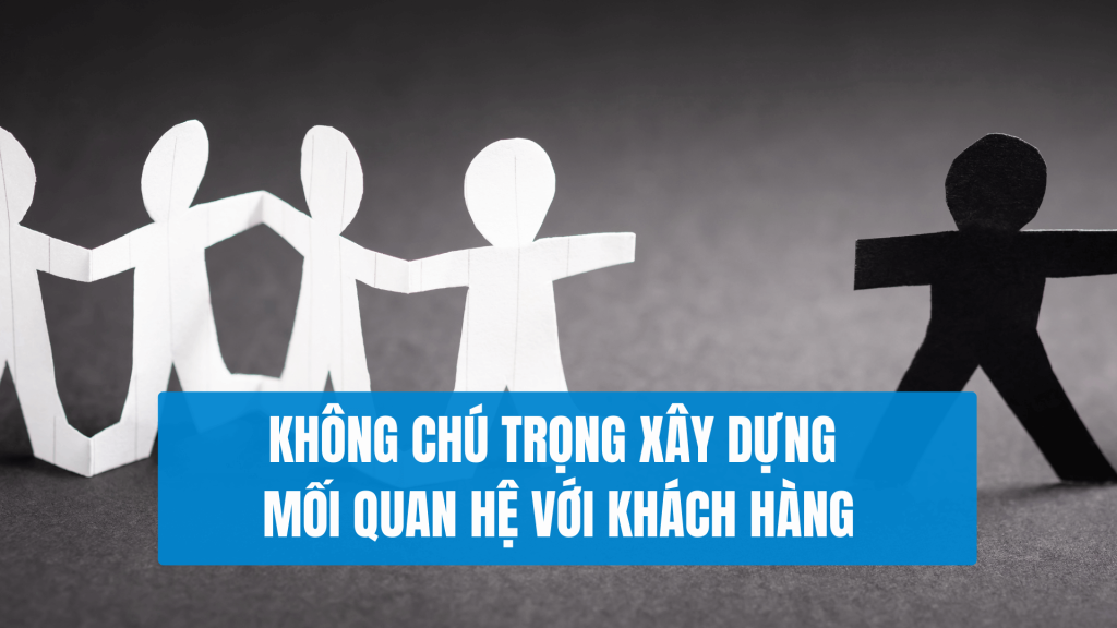 Sai Lầm Thường Gặp Khi Xây Dựng Kế Hoạch Marketing mẫu - Không Chú Trọng Xây Dựng Mối Quan Hệ với khách hàng